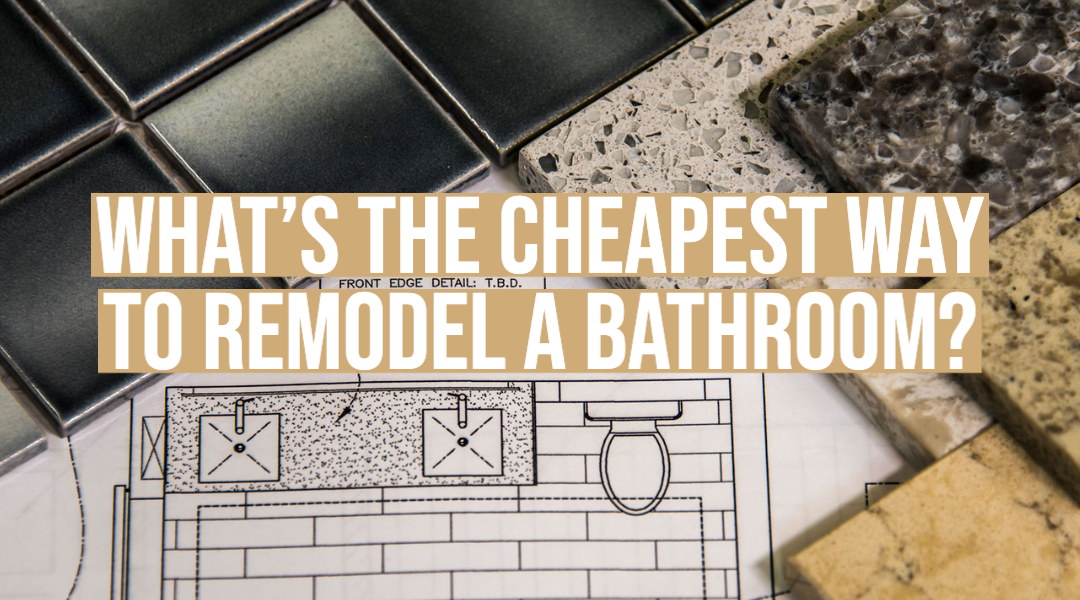 What’s the Cheapest Way to Remodel a Bathroom?