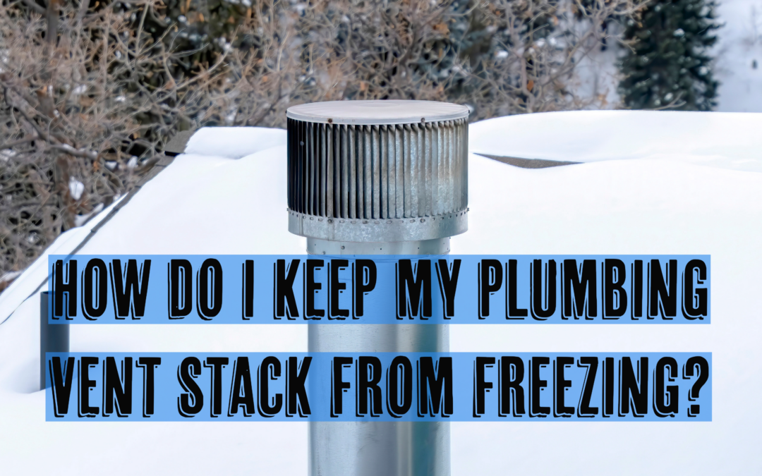 HOW DO I KEEP MY PLUMBING VENT STACK FROM FREEZING? 